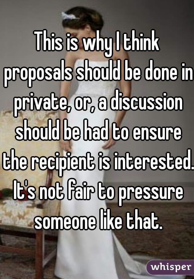 This is why I think proposals should be done in private, or, a discussion should be had to ensure the recipient is interested. It's not fair to pressure someone like that.