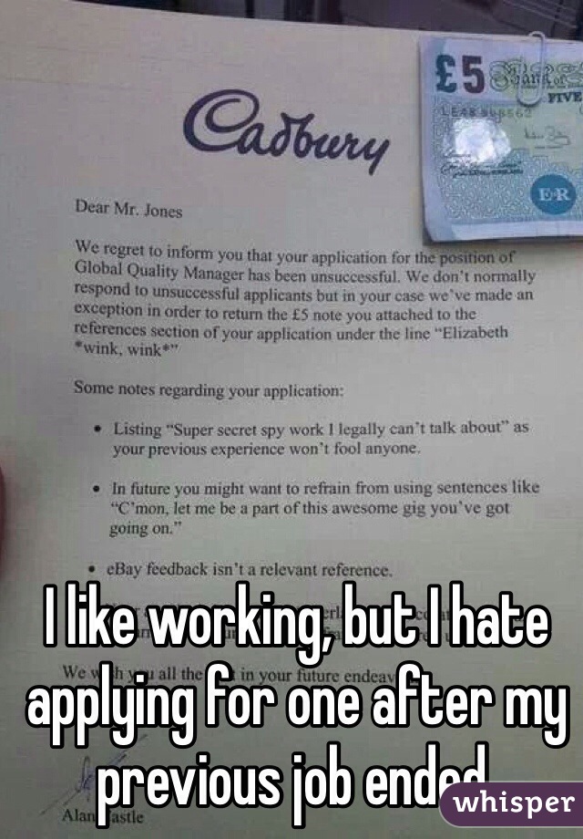 I like working, but I hate applying for one after my previous job ended.