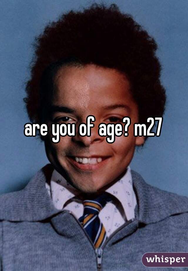 are you of age? m27
