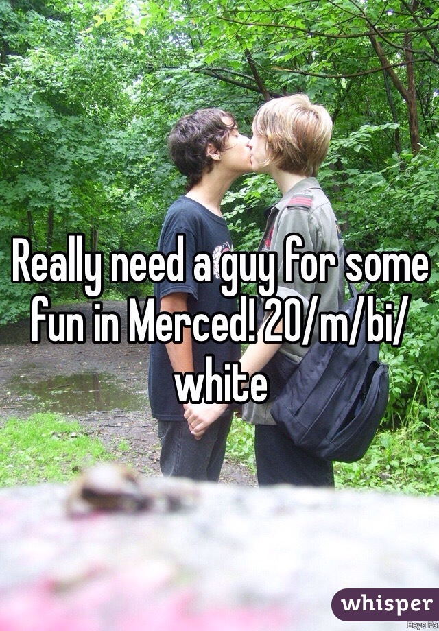 Really need a guy for some fun in Merced! 20/m/bi/white