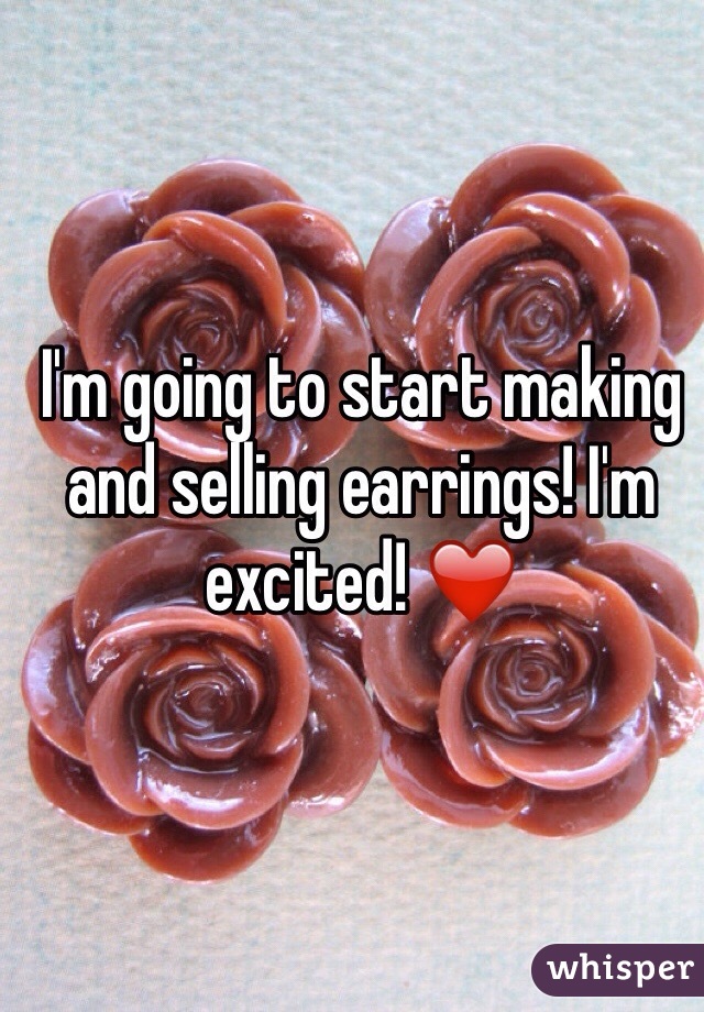 I'm going to start making and selling earrings! I'm excited! ❤️