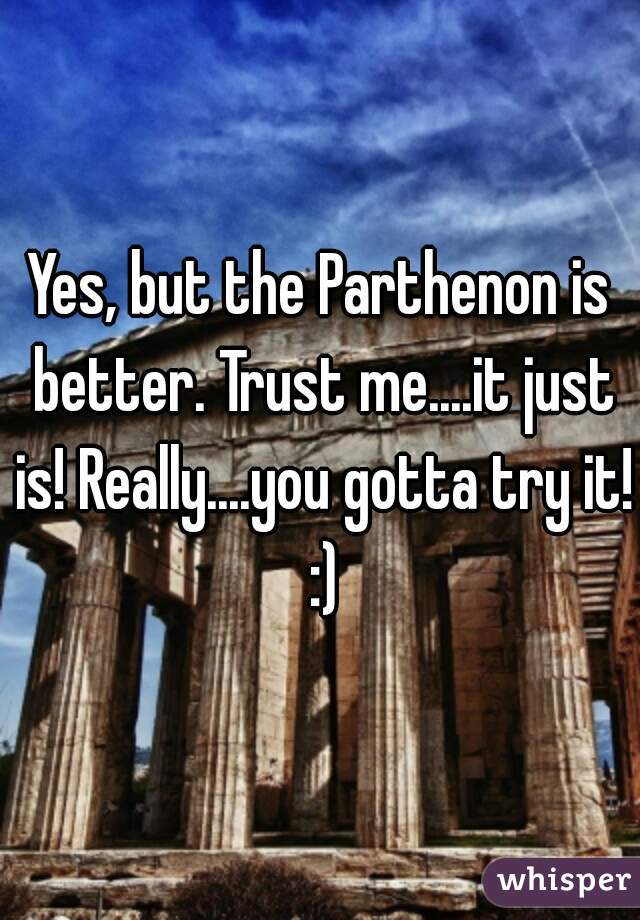 Yes, but the Parthenon is better. Trust me....it just is! Really....you gotta try it! :)