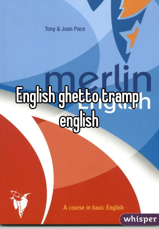 English ghetto tramp 
english