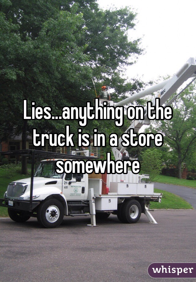 Lies...anything on the truck is in a store somewhere