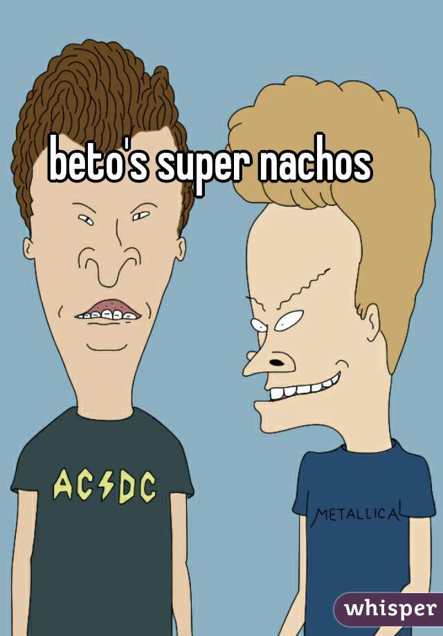 beto's super nachos