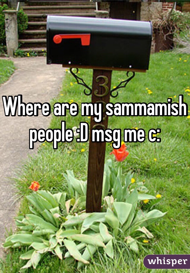 Where are my sammamish people :D msg me c: