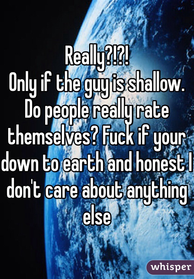 Really?!?! 
Only if the guy is shallow. Do people really rate themselves? Fuck if your down to earth and honest I don't care about anything else