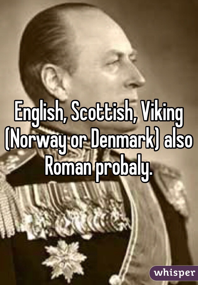 English, Scottish, Viking (Norway or Denmark) also Roman probaly. 