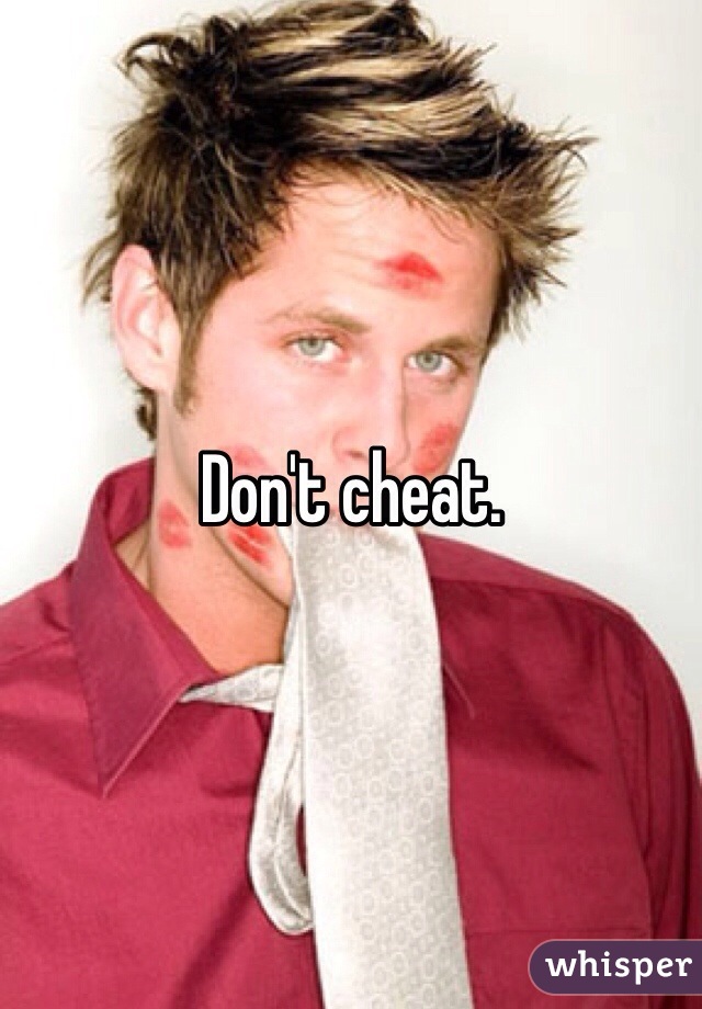 Don't cheat.