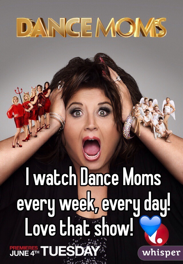I watch Dance Moms every week, every day! Love that show! 💙