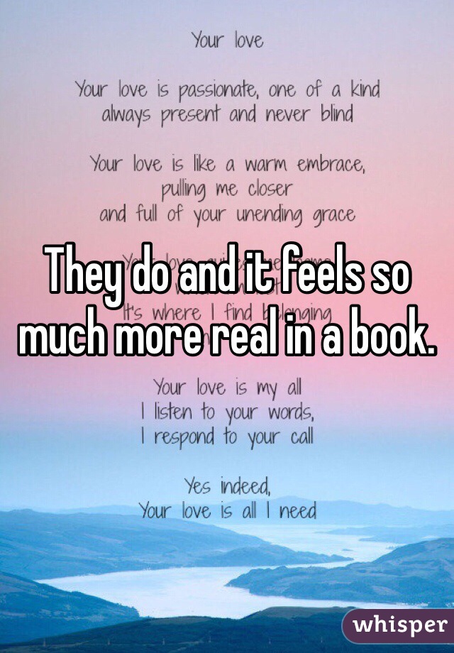 They do and it feels so much more real in a book. 