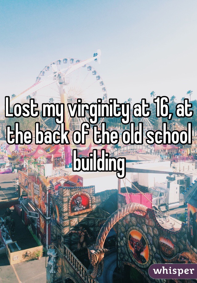 Lost my virginity at 16, at the back of the old school building