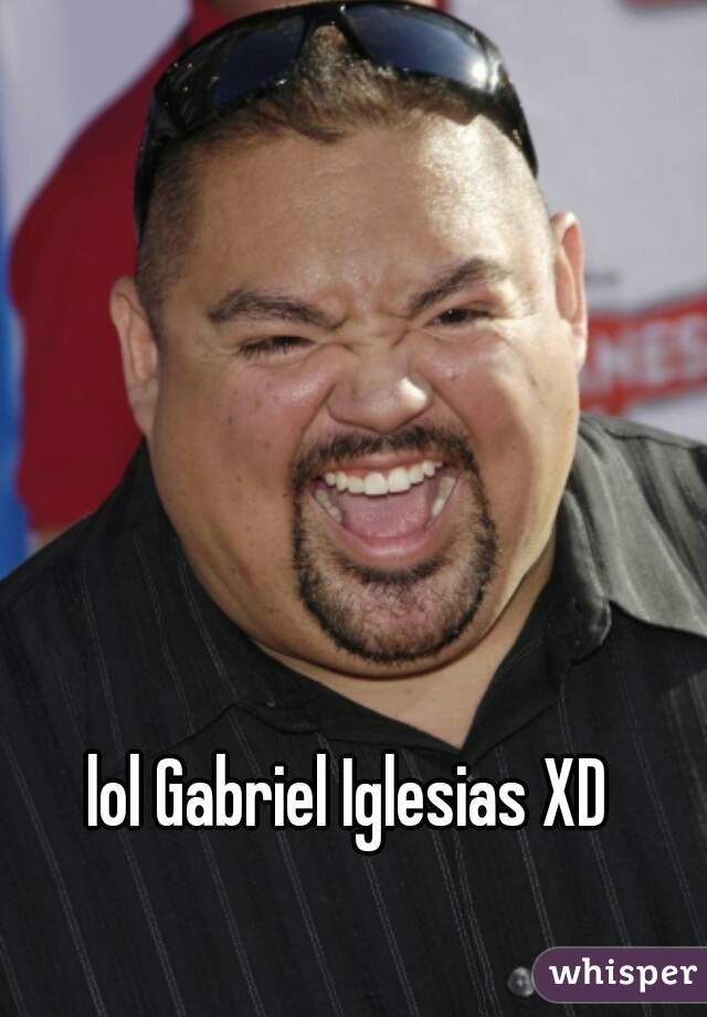 lol Gabriel Iglesias XD
