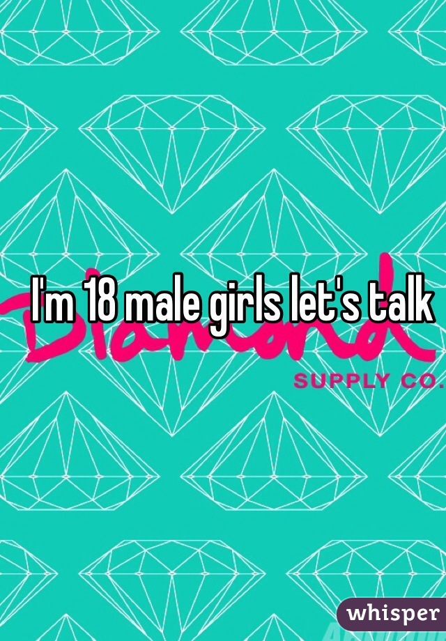 I'm 18 male girls let's talk 