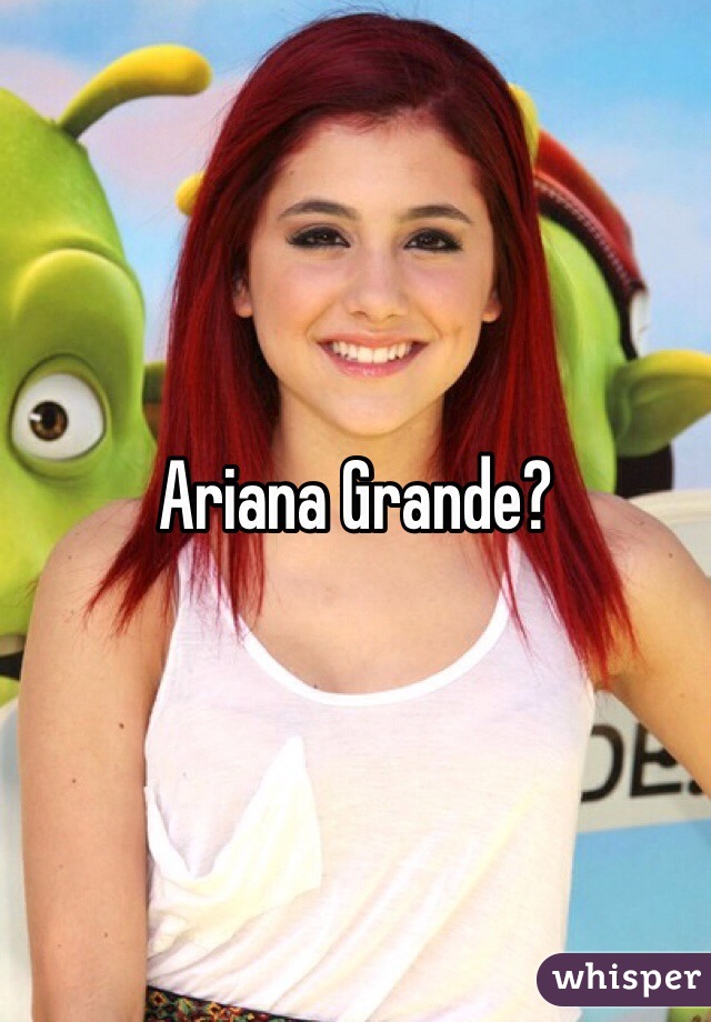 Ariana Grande?