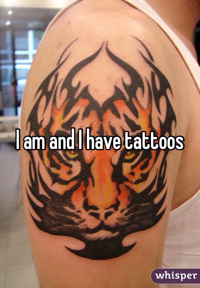 I am and I have tattoos 