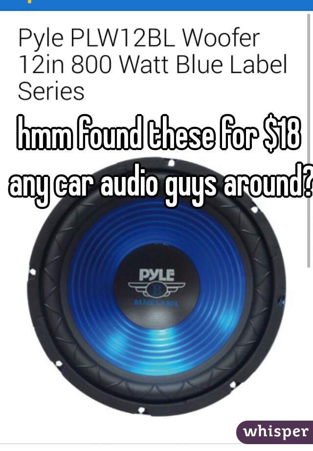 hmm found these for $18 any car audio guys around?