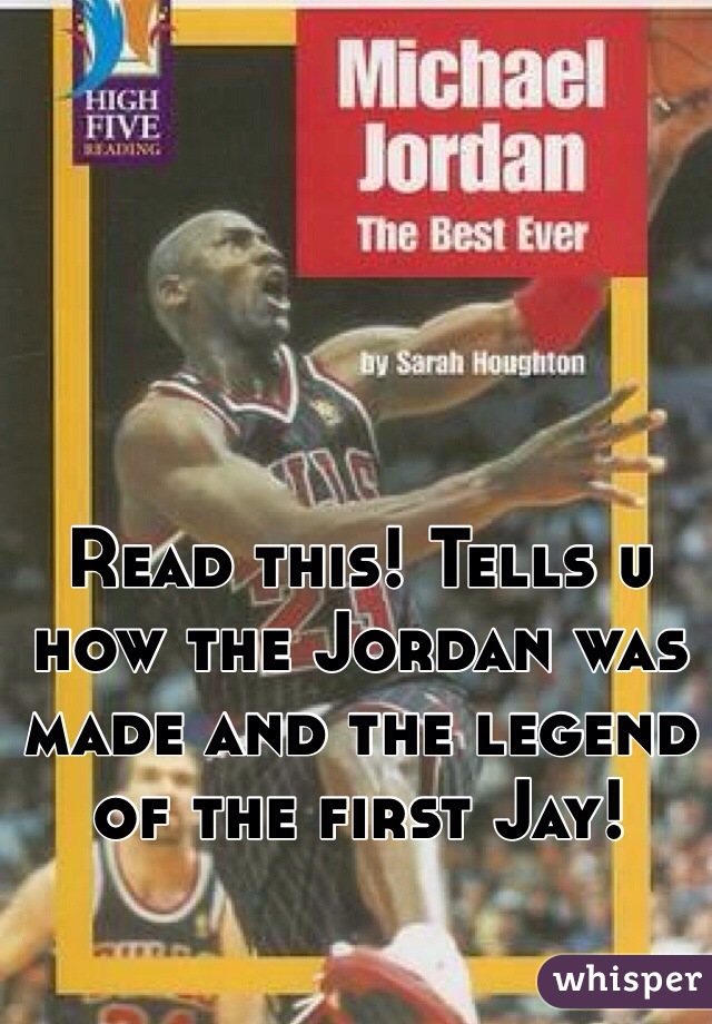 Read this! Tells u how the Jordan was made and the legend of the first Jay!