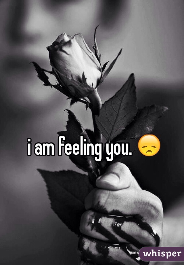 i am feeling you. 😞