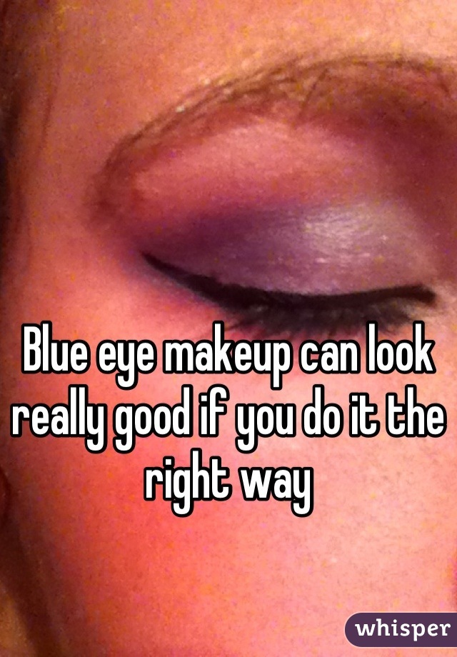 Blue eye makeup can look really good if you do it the right way