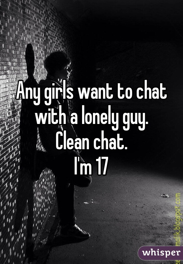Any girls want to chat with a lonely guy.
Clean chat.
I'm 17