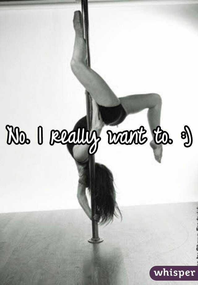 No. I really want to. :)