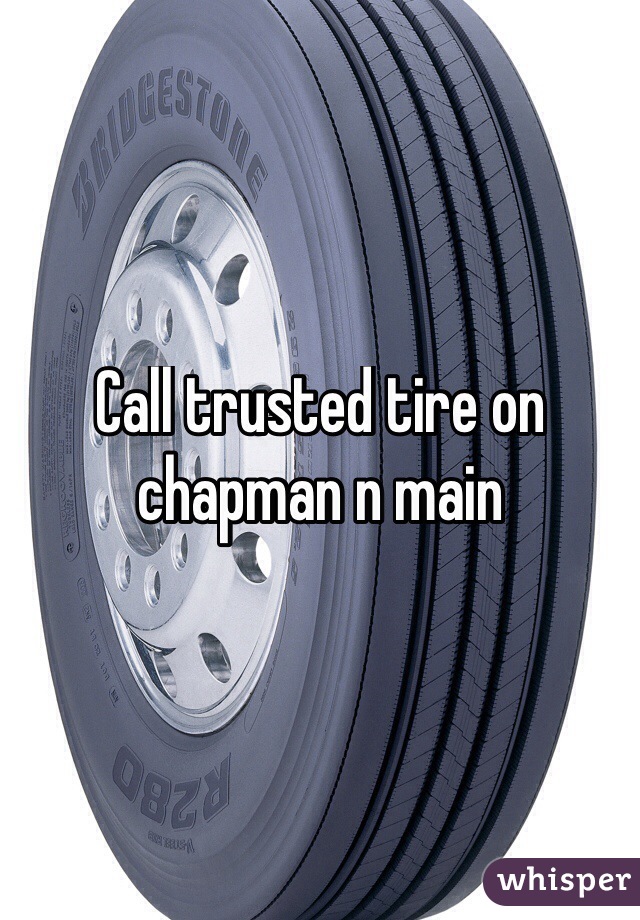 Call trusted tire on chapman n main 
