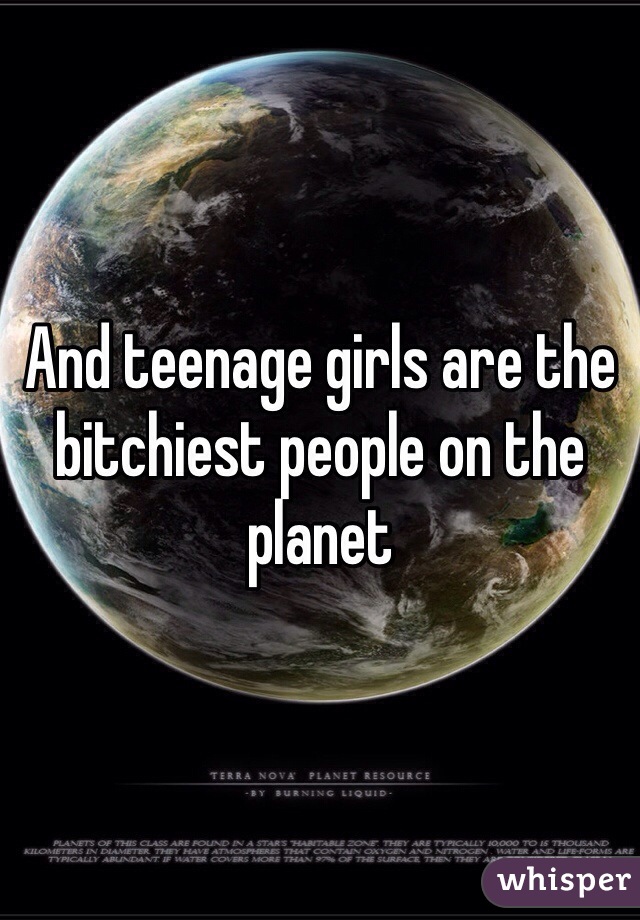 And teenage girls are the bitchiest people on the planet
