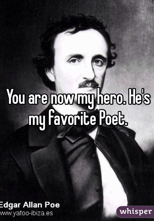 You are now my hero. He's my favorite Poet. 