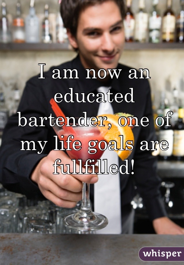 I am now an educated bartender, one of my life goals are fullfilled!
