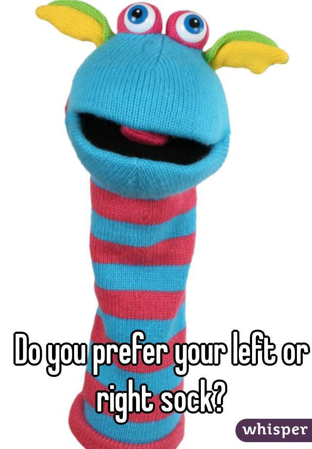 Do you prefer your left or right sock? 
