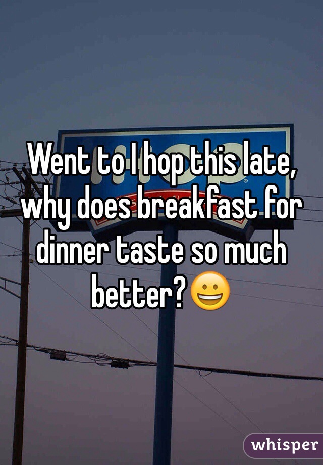 Went to I hop this late, why does breakfast for dinner taste so much better?😀