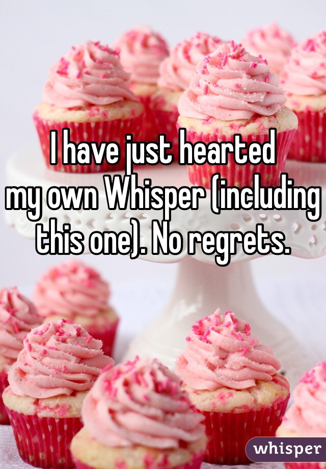 I have just hearted
my own Whisper (including this one). No regrets.