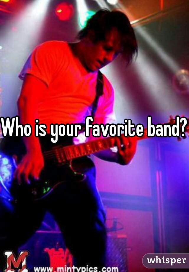 Who is your favorite band?