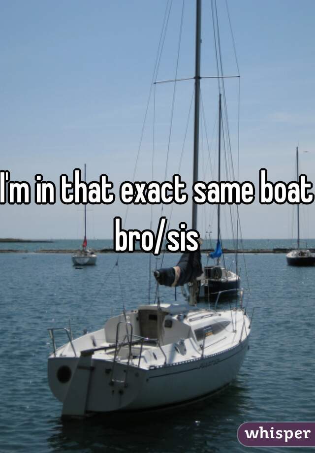 I'm in that exact same boat bro/sis 