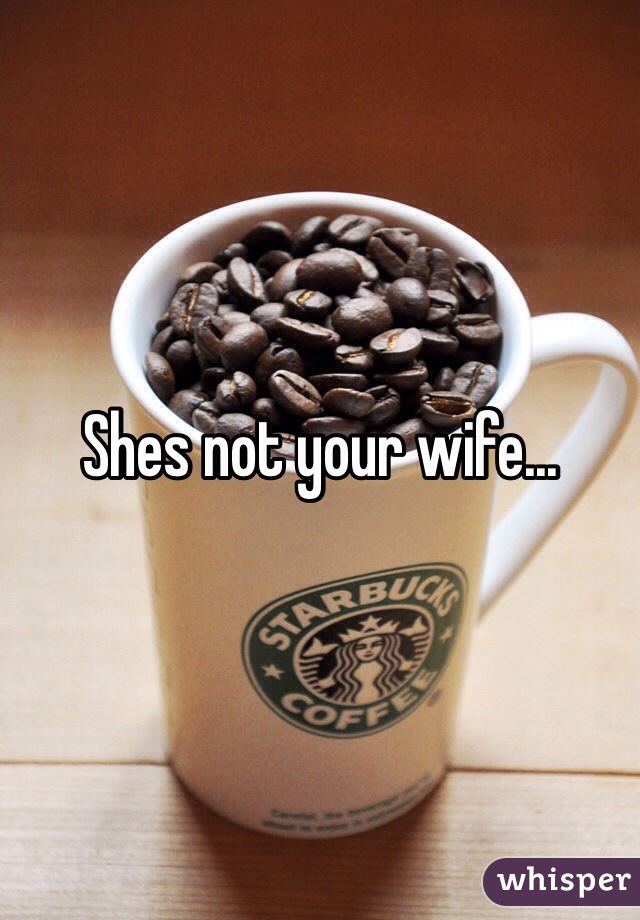 Shes not your wife...