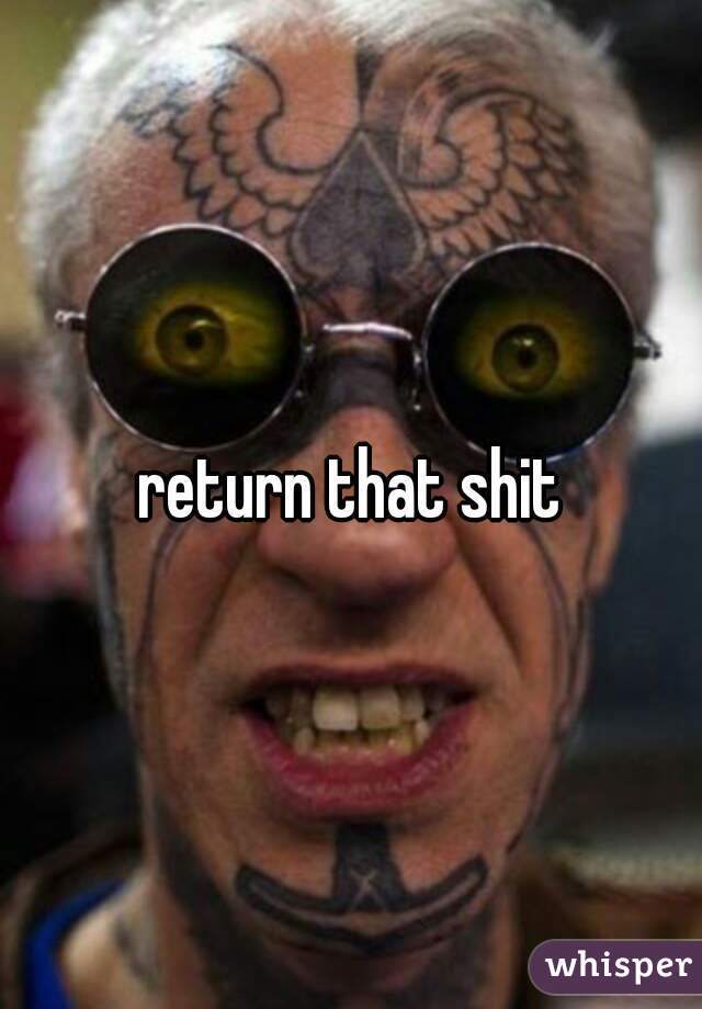 return that shit