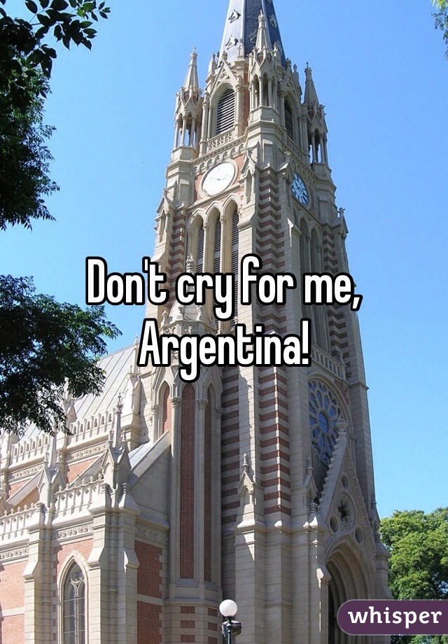 Don't cry for me, Argentina!