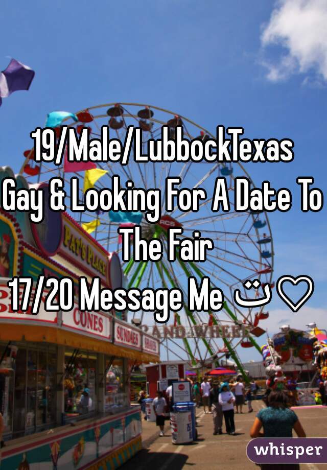 19/Male/LubbockTexas
Gay & Looking For A Date To The Fair
17/20 Message Me ت♡