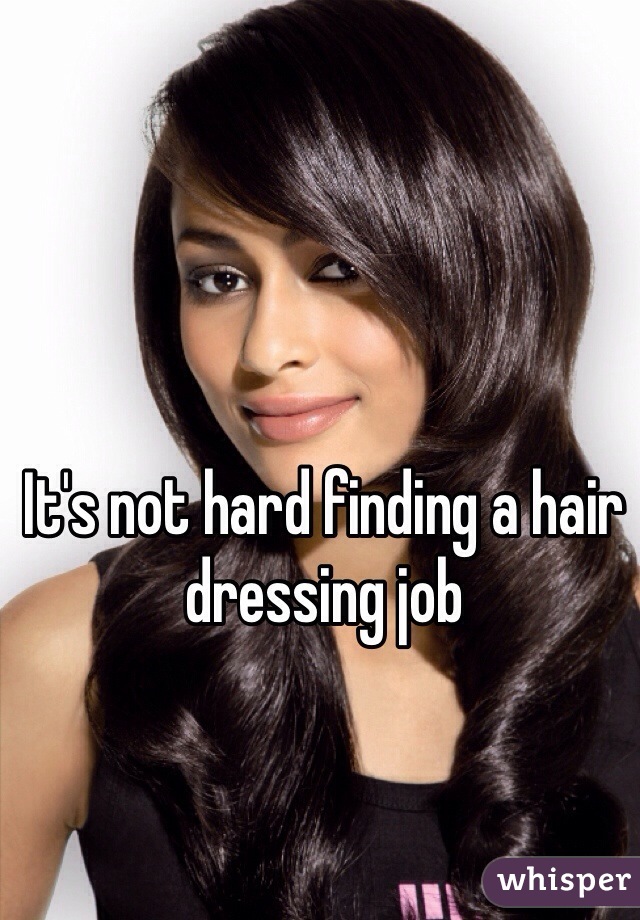 It's not hard finding a hair dressing job