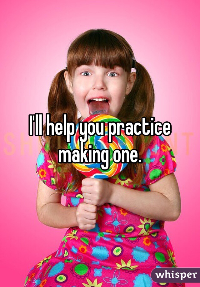 I'll help you practice making one. 
