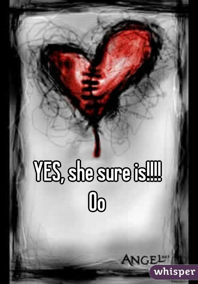 YES, she sure is!!!!

0o
¤