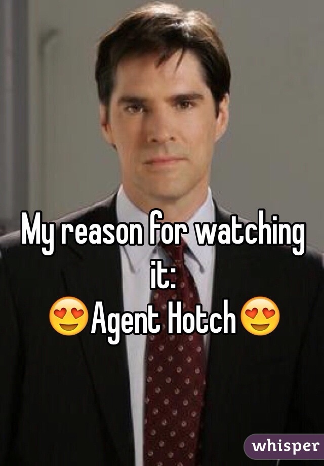 My reason for watching it: 
😍Agent Hotch😍