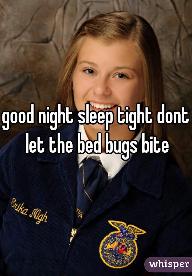 good night sleep tight dont let the bed bugs bite