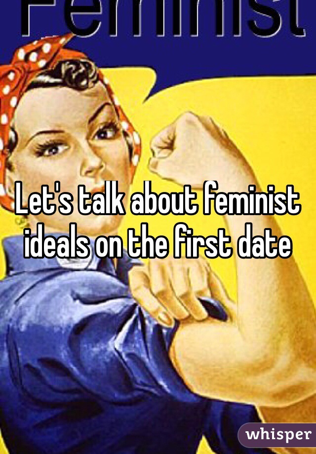 Let's talk about feminist ideals on the first date

