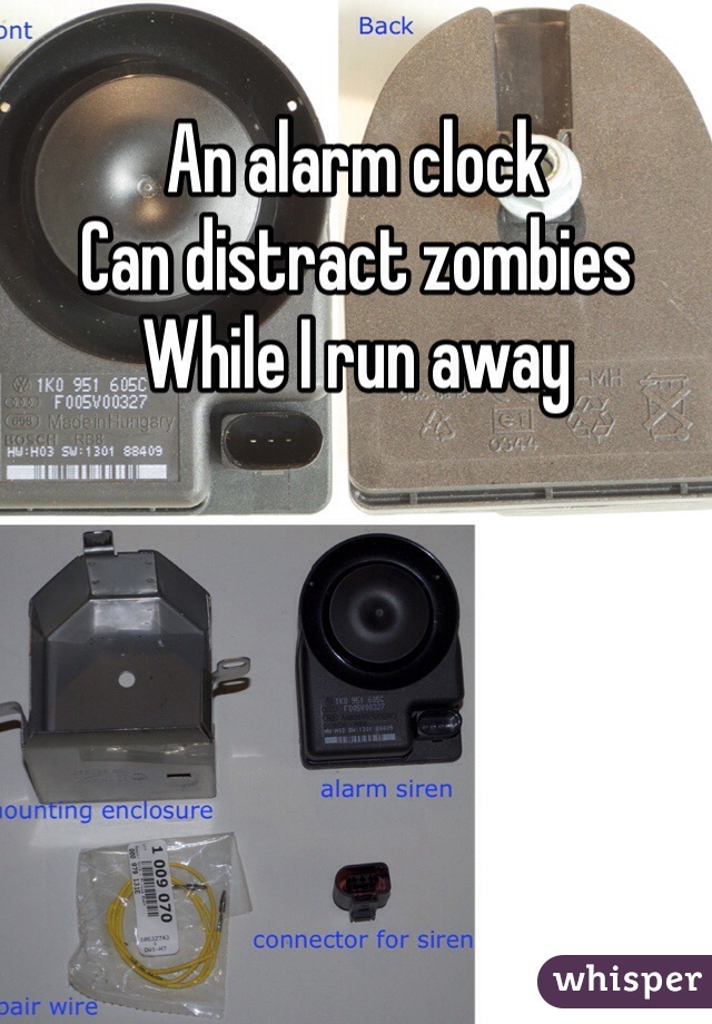 An alarm clock
Can distract zombies 
While I run away