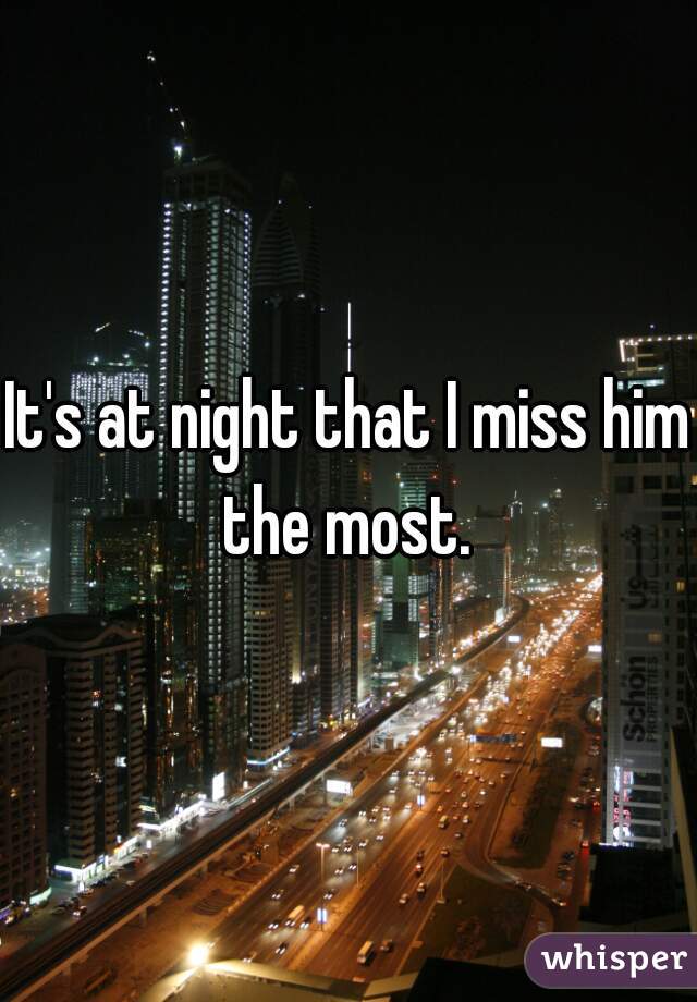 It's at night that I miss him the most. 