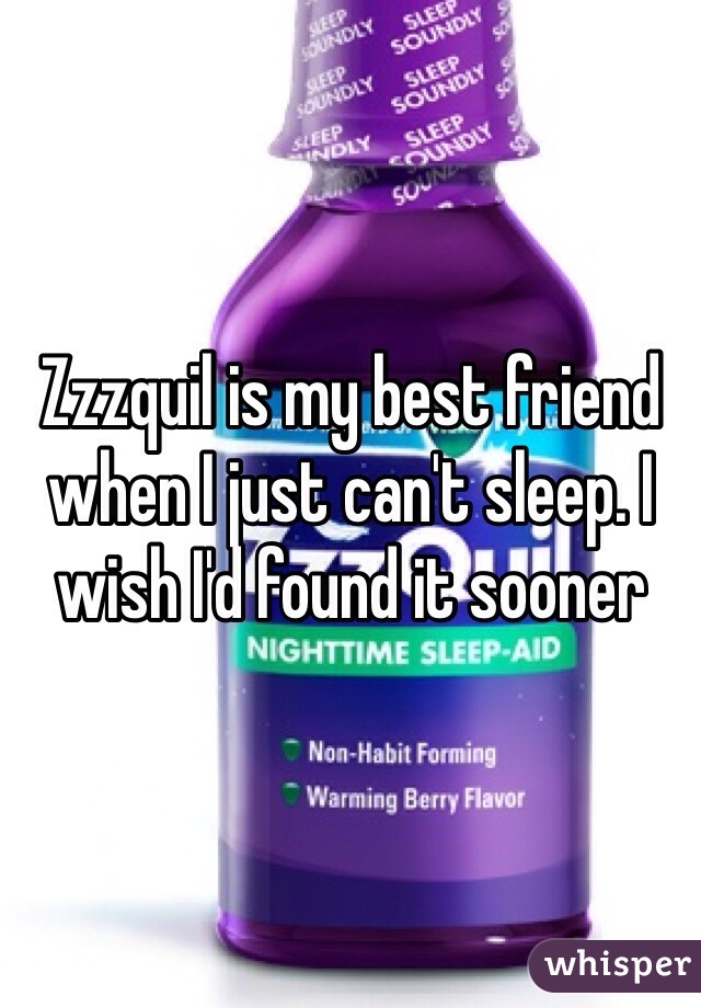 Zzzquil is my best friend when I just can't sleep. I wish I'd found it sooner