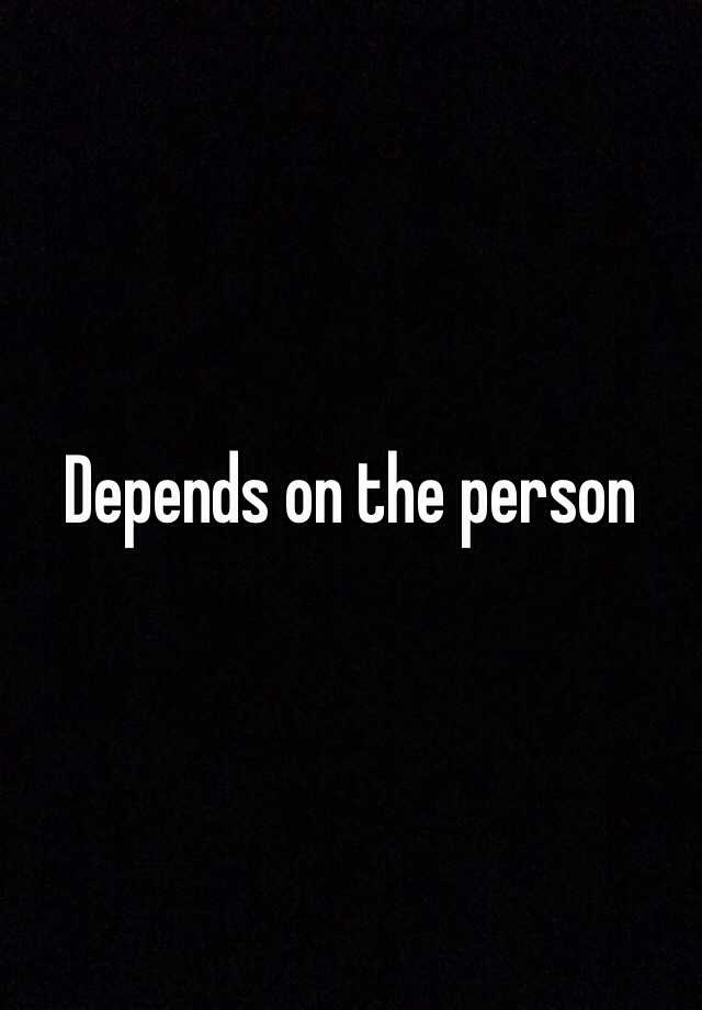 Depends on the person