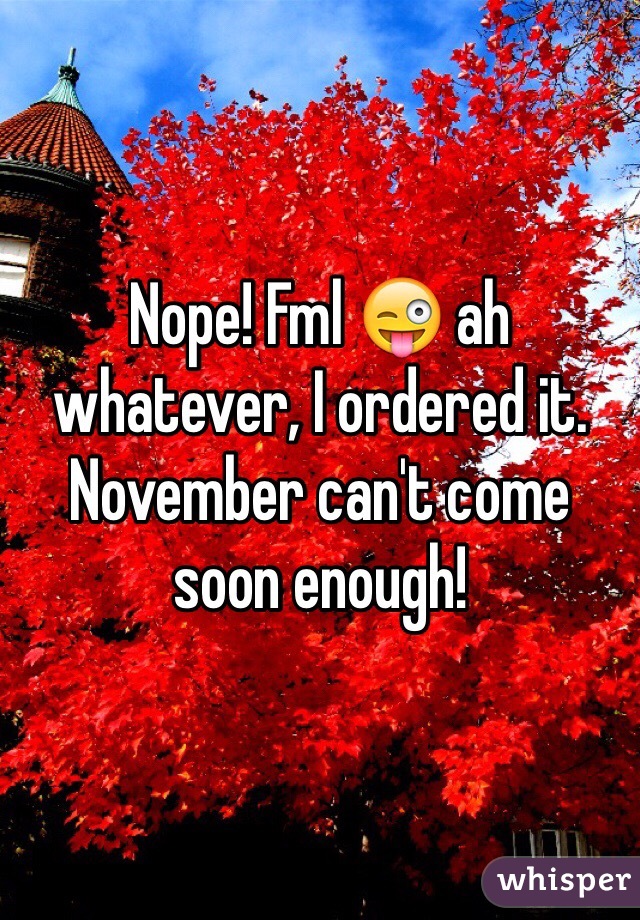 Nope! Fml 😜 ah whatever, I ordered it. November can't come soon enough!